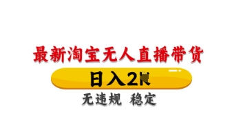 最新淘宝无人直播带货，日入数张，不违规不封号，独家技术，操作简单【揭秘】-资源网