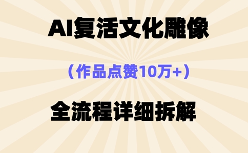 AI复活⽂化雕像，作品点赞10W+，全流程详细拆解-资源网