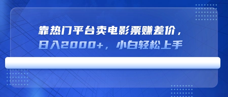 （14564期）靠热门平台卖电影票赚差价，日入2000+，小白轻松上手-资源网