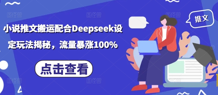 小说推文搬运配合Deepseek设定玩法揭秘，流量暴涨100%-资源网