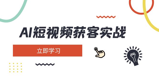 （14547期）AI短视频获客实战：涵盖矩阵营销、搭建、定位、素材拍摄、起号、变现等-资源网