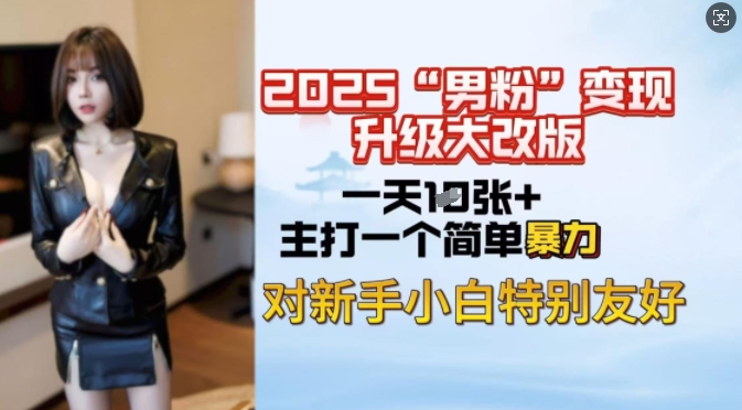 2025男粉变现全新玩法升级，日入上千简简单单，小白可轻松上手-资源网