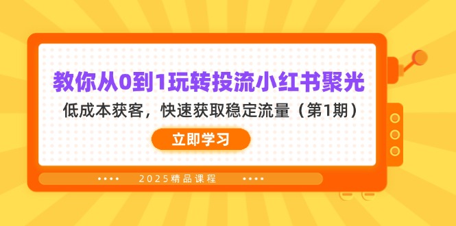 （14260期）教你从0到1玩转投流小红书聚光，低成本获客，快速获取稳定流量（第1期）-资源网