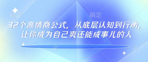 32个高情商公式，​从底层认知到行动，让你成为自己爽还能成事儿的人，133节完整版-资源网