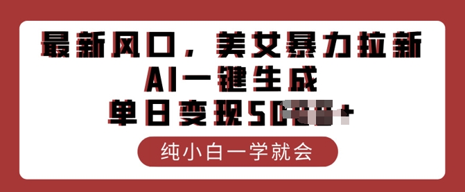 最新风口，美女暴力拉新，AI一键生成，单日变现多张，纯小白一学就会-资源网
