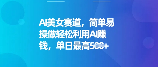 AI美女赛道，简单易操做轻松利用AI挣钱，单日最高5张-资源网