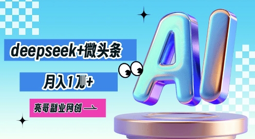 deepseek+微头条，原创图文变现，月入1W-资源网