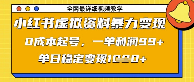小红书虚拟资料暴力变现，0成本起号，一单利润99，单日稳定变现1k【揭秘】-资源网