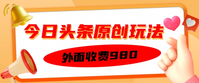 外面收费的今日头条原创玩法，新手也能轻松上手-资源网