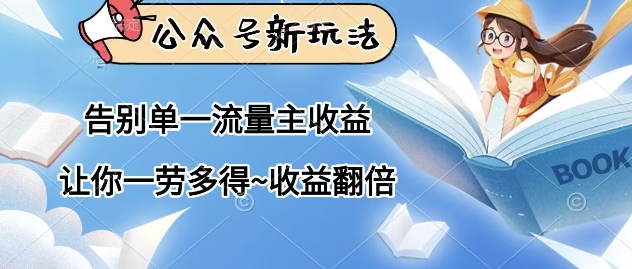 公众号新玩法，告别单一流量主收益，让你一劳多得，收益翻倍-资源网
