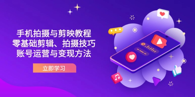 （14296期）抖音手机拍摄与剪映教程：零基础剪辑、拍摄技巧到账号运营与变现方法-资源网