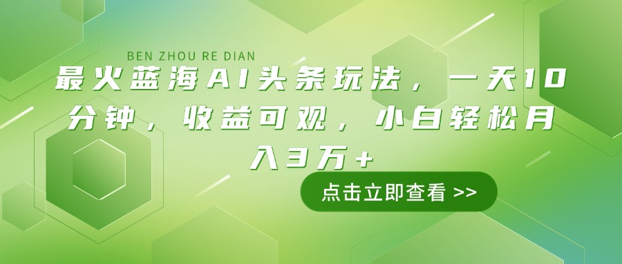 （14272期）最火蓝海AI头条玩法，一天10分钟，收益可观，小白轻松月入3万+-资源网