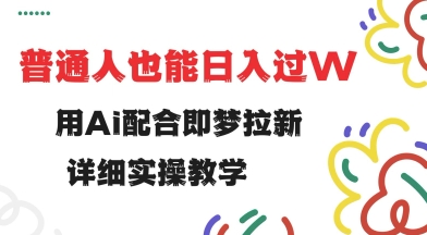 用ai配合即梦拉新，小白也能日入过w，详细实操教程【揭秘】-资源网