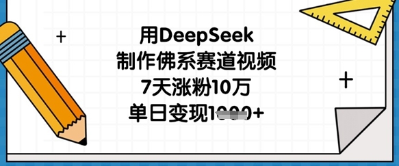 用DeepSeek制作佛系赛道视频，7天涨粉10万，单日变现1k-资源网