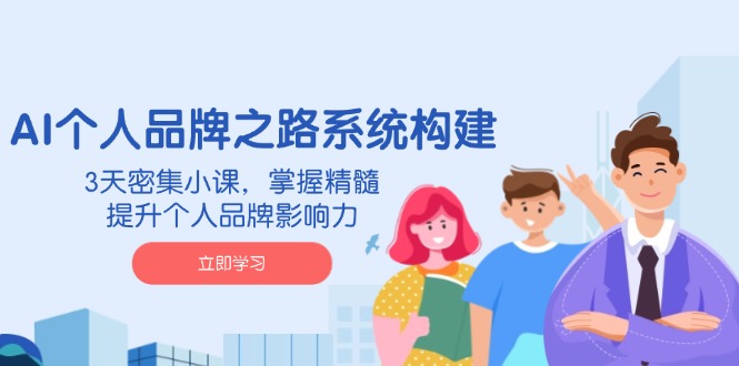 （14566期）AI 个人品牌之路系统构建，3天密集小课，掌握精髓，提升个人品牌影响力-资源网