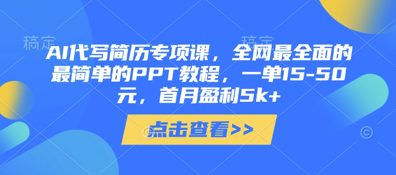 AI代写简历专项课，全网最全面的最简单的PPT教程，一单15-50元，首月盈利5k+-资源网