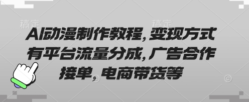 AI动漫制作教程，变现方式有平台流量分成，广告合作接单，电商带货等-资源网