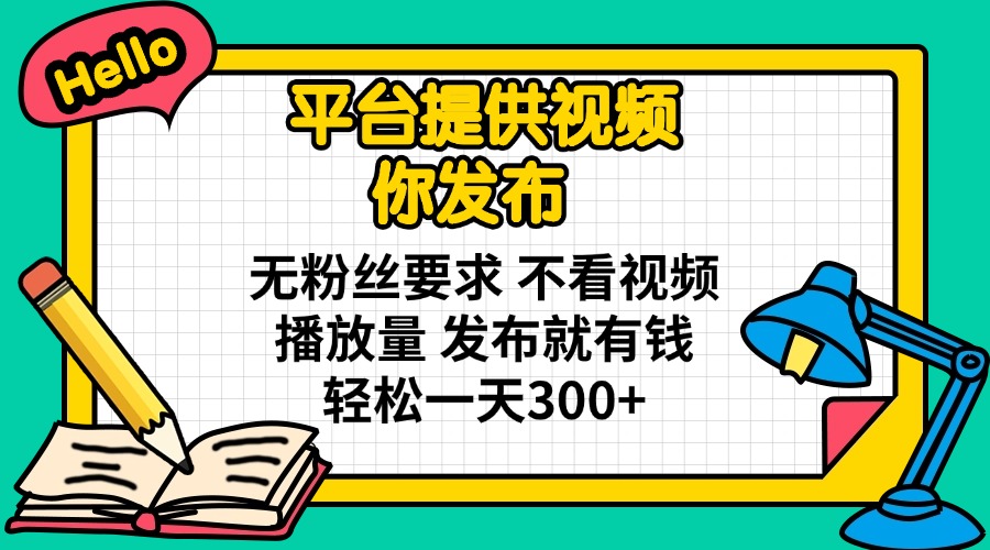 （14171期）平台提供视频 你发布 无粉丝要求 不看视频播放量 发布就有钱 轻松一天300+-资源网