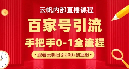 【云帆内部直播课】百家号高效引流 ，单号单日引300+精准创业粉，一分钟一条原创素材，引爆你的私域流量-资源网