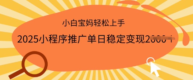 2025小程序推广单日稳定变现多张，一部手机即可操作，小白宝妈轻松上手【揭秘】-资源网