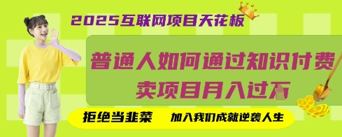 2025互联网项目天花板，普通人如何通过知识付费卖项目月入过W，拒绝当韭菜【揭秘】-资源网