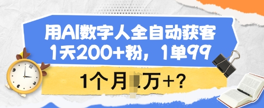 用AI数字人全自动获客，1天200+粉，1单99，1个月1个W+?-资源网