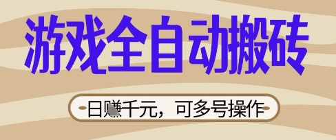 游戏全自动搬砖项目，日入数张，简单无脑有手就行，可矩阵多号操作【揭秘】-资源网