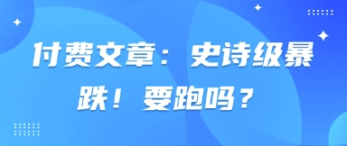付费文章：史诗级暴跌！要跑吗？-资源网