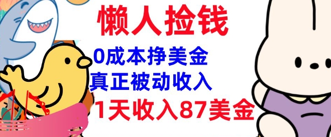 0成本挣美金，真正被动收入，1天收入87美刀，3分钟学会，懒人捡钱(实战教程)-资源网