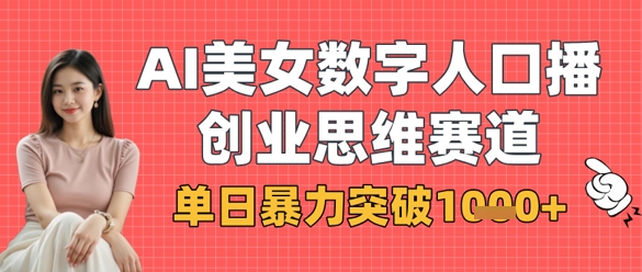 AI美女数字人口播商业思维赛道，单日暴力突破1k+-资源网
