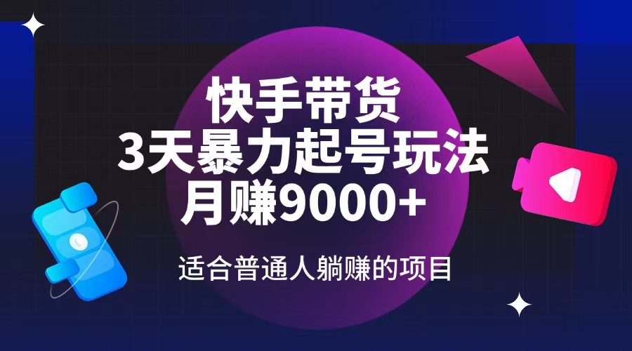 （14326期）快手带货，3天起号暴力玩法，月赚9000+，适合普通人躺赚的项目-资源网