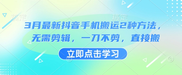 3月最新抖音手机搬运2种方法，无需剪辑，一刀不剪，直接搬-资源网