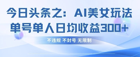 今日头条之AI美女玩法单号单人日均收益3张+，不违规 不封号 无限制-资源网