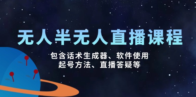 （14381期）无人&半无人直播课，包含话术生成器、软件使用、起号方法、直播答疑等-资源网