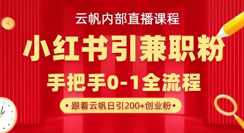 云帆内部直播课，小红书引流兼职粉教程，日引500+月变现过W-资源网