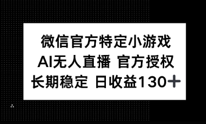 视频号特定小游戏任务，AI无人直播官方授权不封号，长期稳定 日收益100+-资源网