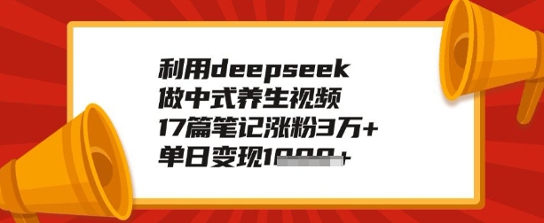 利用deepseek做养生赛道，手把手教你制作，单日变现多张-资源网