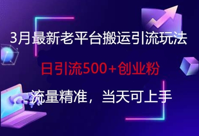 3月最新老平台搬运引流玩法，日引流500+创业粉，流量精准，当天可上手-资源网
