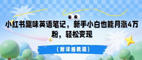 小红书趣味英语笔记，新手小白也能月涨4W粉，轻松变现(附详细教程)-资源网