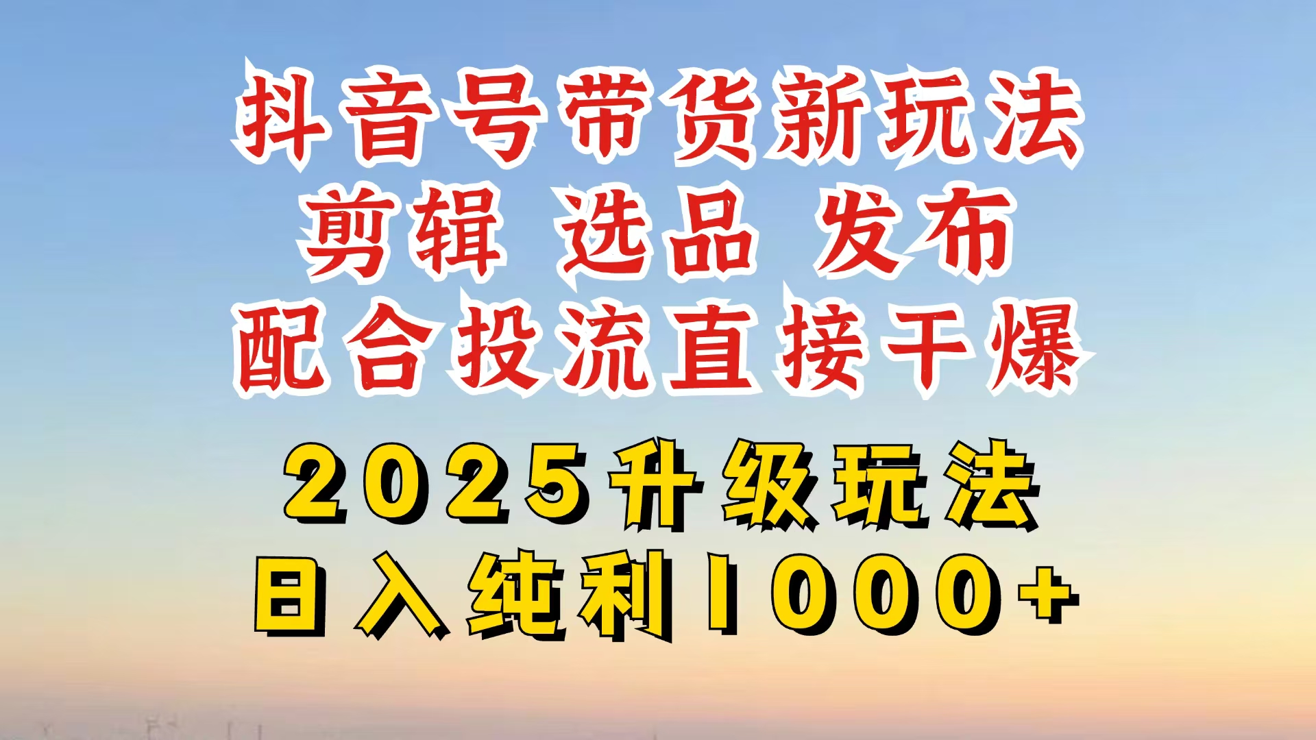 （14580期）抖音带货2025升级新玩法，超详细实操来袭，从起号到剪辑，再到选品，配…-资源网