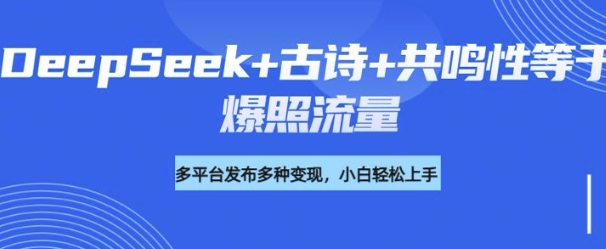 诗词进阶玩法，用DeepSeek写诗词来讲解现代社会主题，条条作品都是爆款，涨粉变现带货两不误-资源网