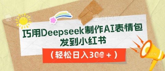 巧用Deepseek制作AI表情包，发到小红书，轻松日入3张-资源网