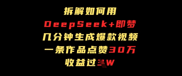 拆解如何用deep seek+即梦做爆款短视频，一条作品收益过W-资源网