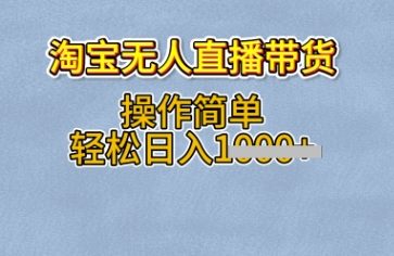 淘宝无人直播带货，无需出镜，操作简单，轻松日入多张-资源网