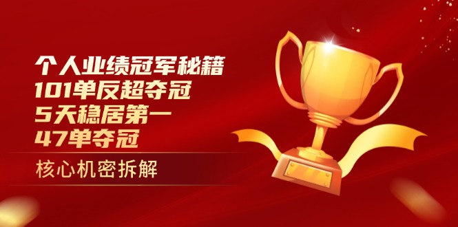 （14448期）个人业绩冠军秘籍：101单反超夺冠，5天稳居第一，47单夺冠-资源网