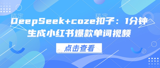 DeepSeek+coze扣子：1分钟生成小红书爆款单词视频-资源网
