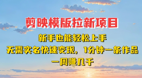 剪映模板拉新项目：新手也能轻松上手，无需实名，快速变现，一分钟一条作品，一周挣几k-资源网