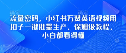 流量密码，小红书万赞英语视频用扣子一键批量生产，保姆级教程，小白都看得懂-资源网