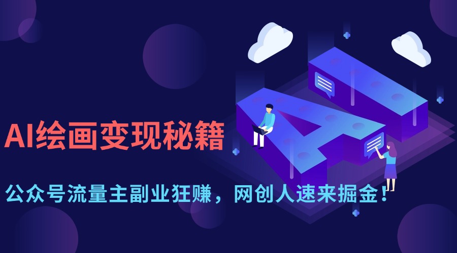 （14264期）AI绘画变现秘籍：公众号流量主副业狂赚，网创人速来掘金！-资源网