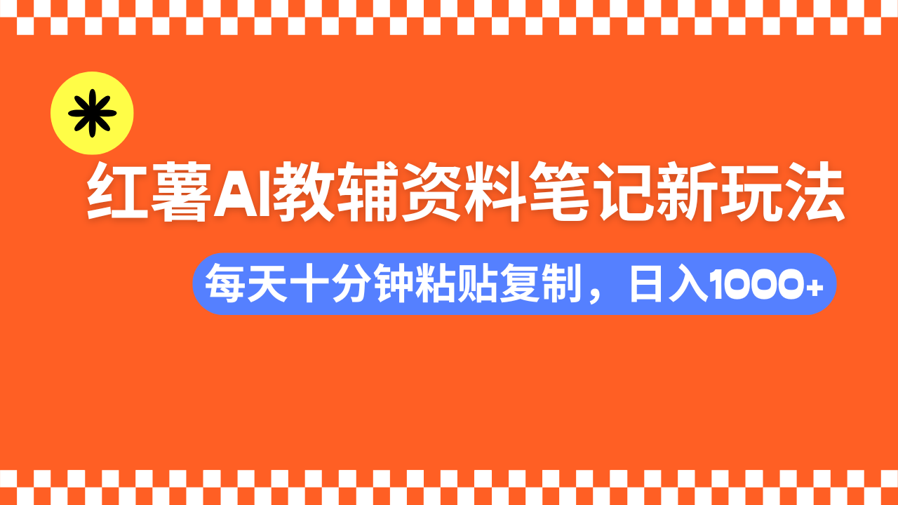 （14350期）小红书AI教辅资料笔记新玩法，0门槛，可批量可复制，一天十分钟发笔记…-资源网